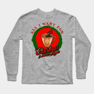 All I Want For Christmas Is More Coffee Caffeine Caffeinated Xmas Long Sleeve T-Shirt